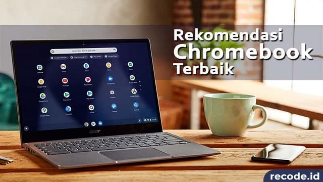 5 Rekomendasi Chromebook Terbaik yang Murah dan Awet 2021