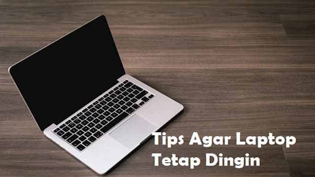 Tips Agar Laptop Tetap Dingin Saat Digunakan Dalam Waktu Lama