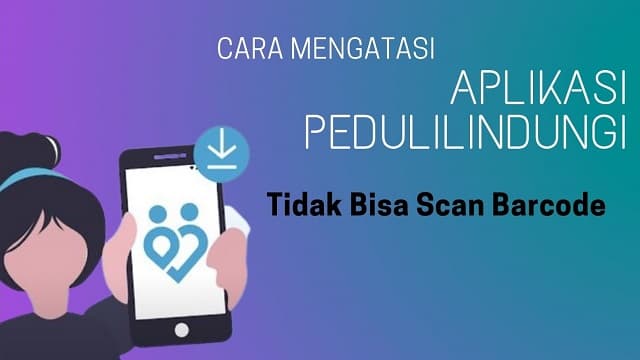 Cara Mengatasi Aplikasi PeduliLindingi Tidak Bisa Scan Barcode