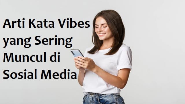 Arti Kata Vibes yang Sering Muncul di Sosial Media