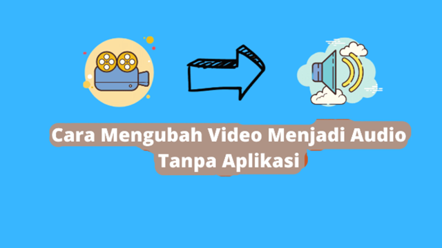 Cara Membuat Video Menjadi Audio Cara Membuat Video Menjadi Audio